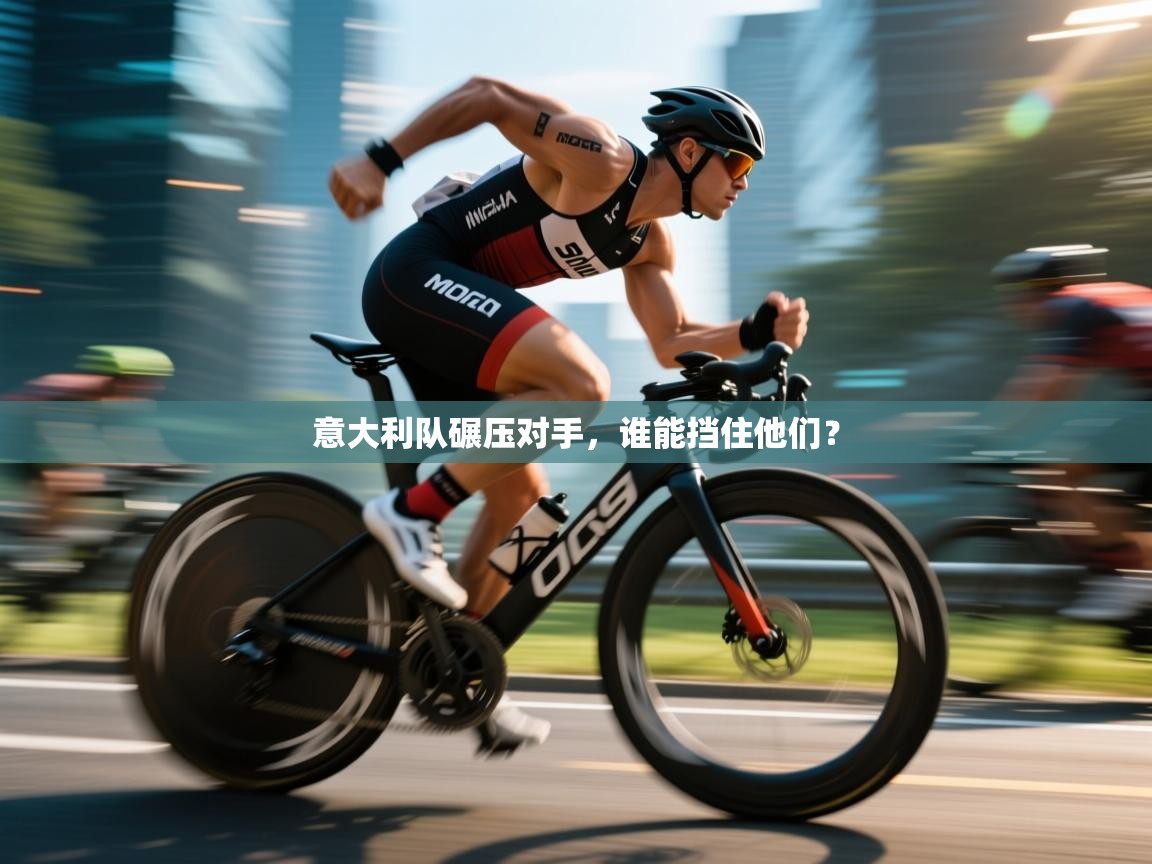 意大利队碾压对手，谁能挡住他们？  第1张