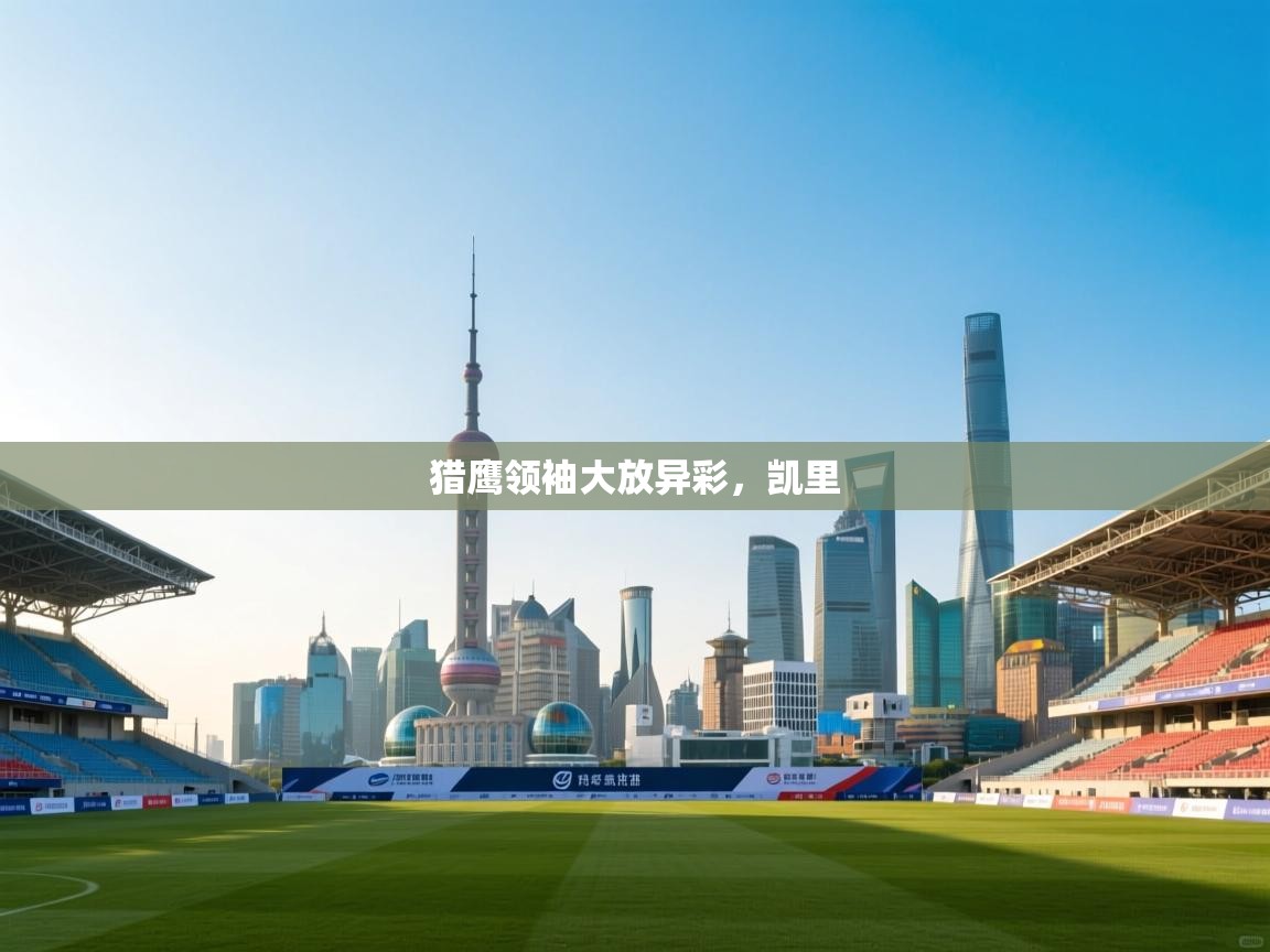 猎鹰领袖大放异彩，凯里